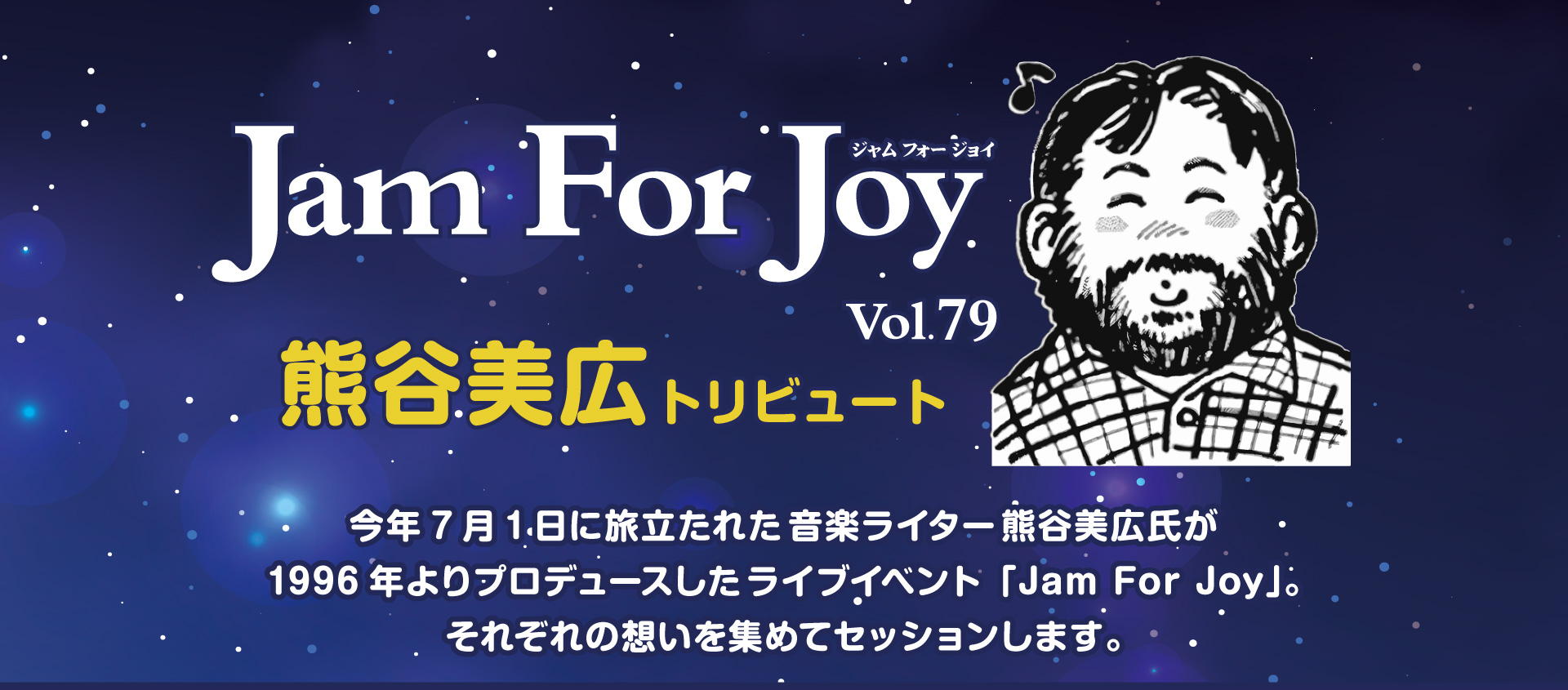 Jam For Joy vol.79「熊谷美広トリビュート」 今年7月1日に旅立たれたライター熊谷美広氏が
1996年よりプロデュースしたライブイベント「Jam For Joy」。それぞれの想いを集めてセッションします。